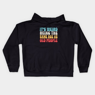 It's Weird Being The Same Age As Old People Retro Sarcastic Kids Hoodie